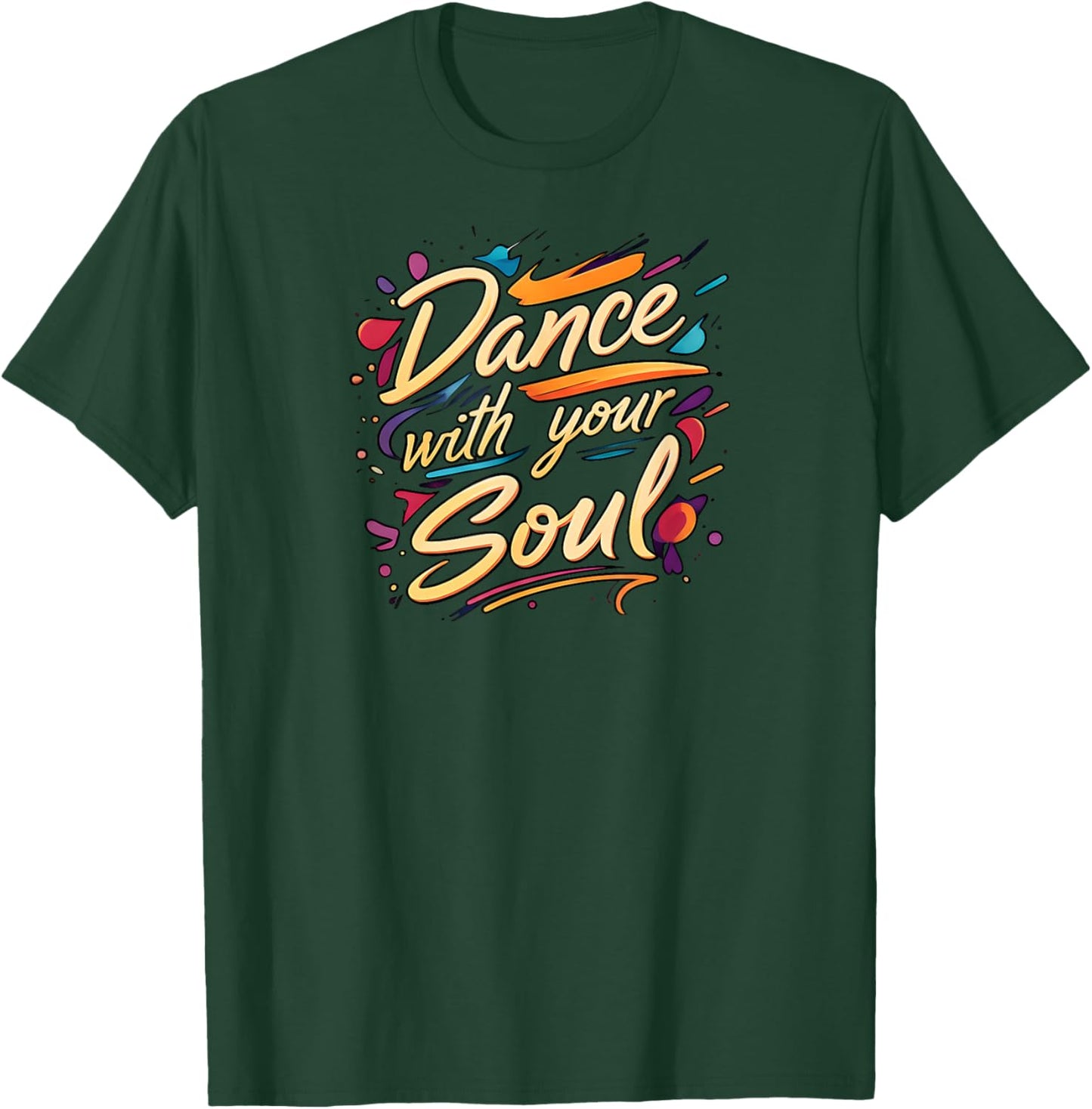 Dance with Your Soul Expressive Artistic Dancing Quote T-Shirt - T-Shirt | Forest