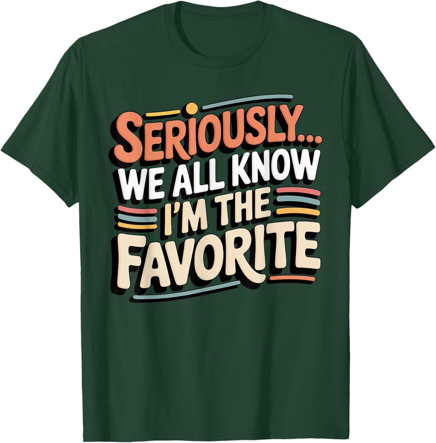 Seriously, We All Know I'm The Favorite, Funny, Jokes T-Shirt - T-Shirt | Forest