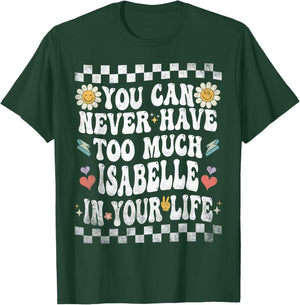 You Can Never Have Too Much Isabelle in Your Life T-Shirt - T-Shirt | Forest