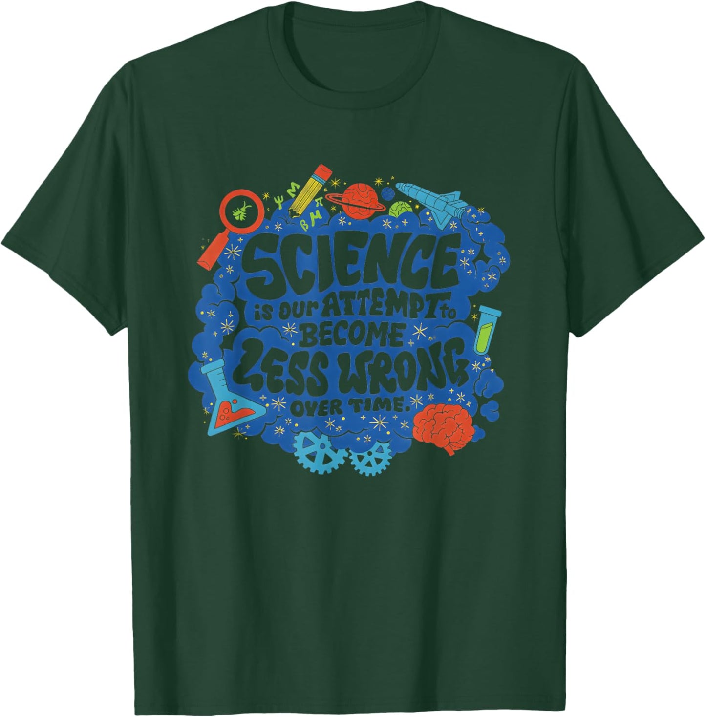 Science is Our Attemptto Become Less Wrong Over Time T-Shirt - T-Shirt | Forest
