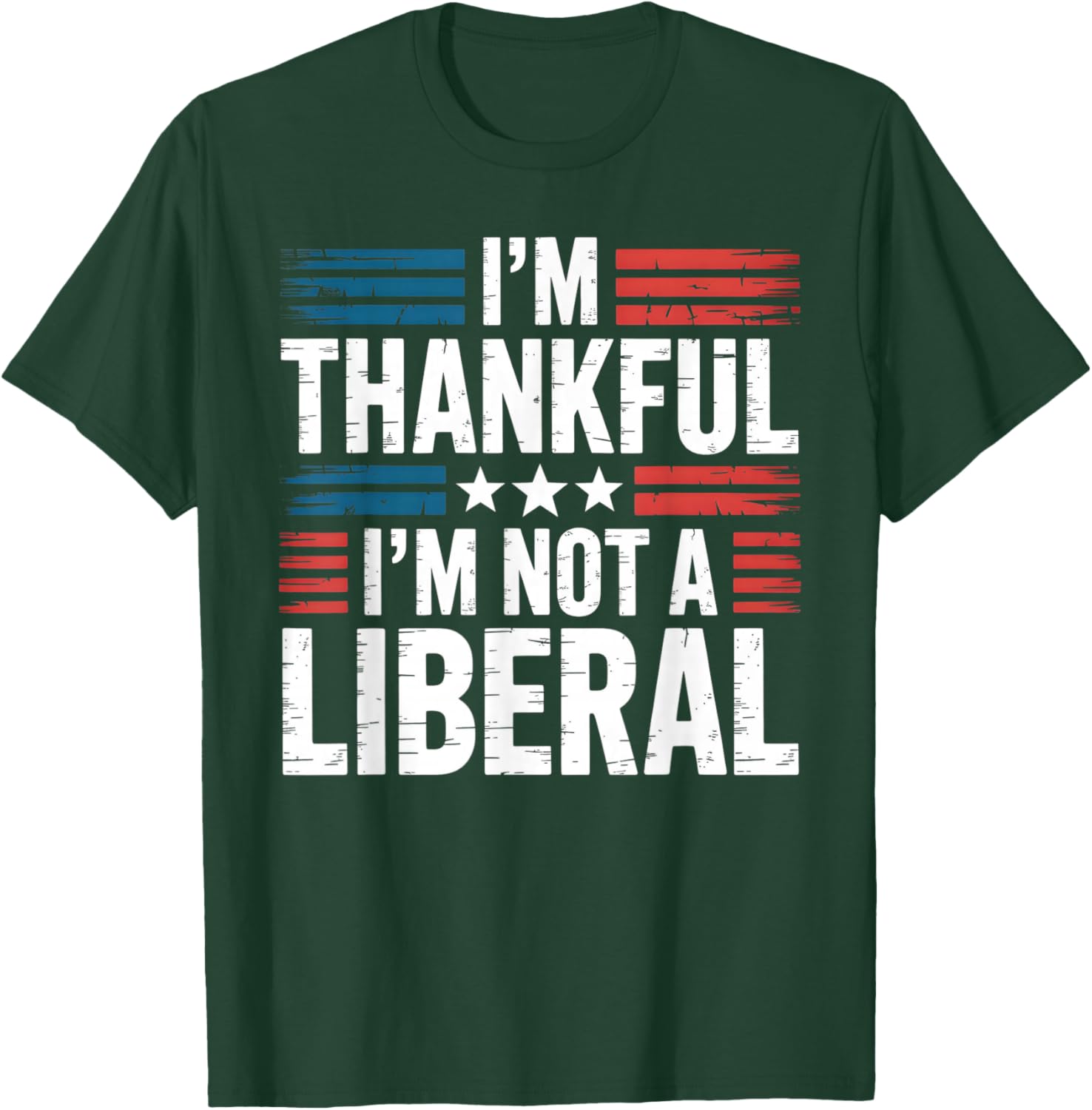 I'm Thankful I'm Not A Liberal Conservative Patriot USA T-Shirt - T-Shirt | Forest