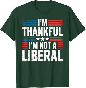 I'm Thankful I'm Not A Liberal Conservative Patriot USA T-Shirt - T-Shirt | Forest
