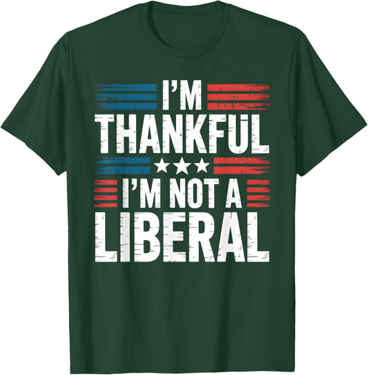 I'm Thankful I'm Not A Liberal Conservative Patriot USA T-Shirt - T-Shirt | Forest