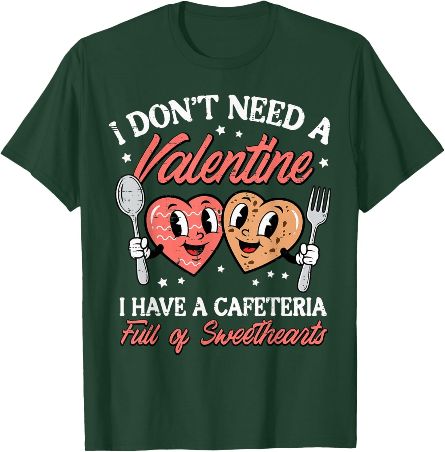 Dont Need A Valentine Cafeteria Full Sweethearts Women Men T-Shirt - T-Shirt | Forest