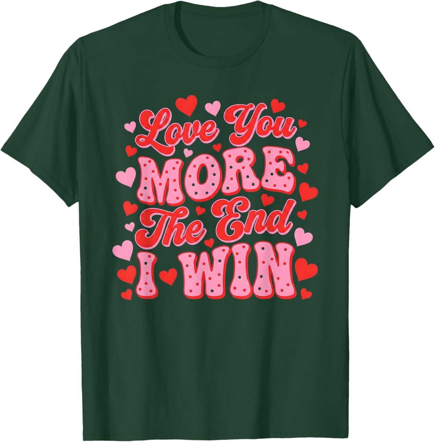 Love You More The End I Win Funny Valentine's Day T-Shirt - T-Shirt | Forest