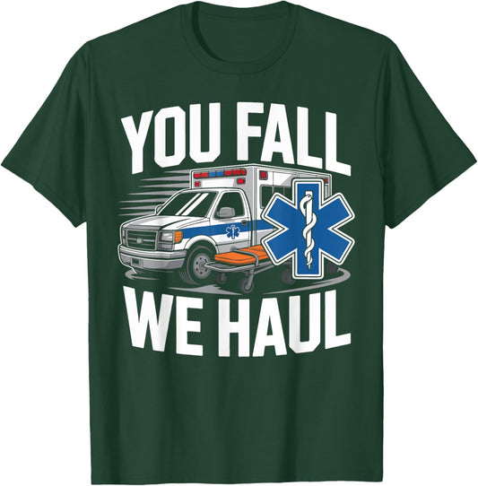 EMT EMS Paramedic AMR Sarcastic You Fall We Haul T-Shirt - T-Shirt | Forest