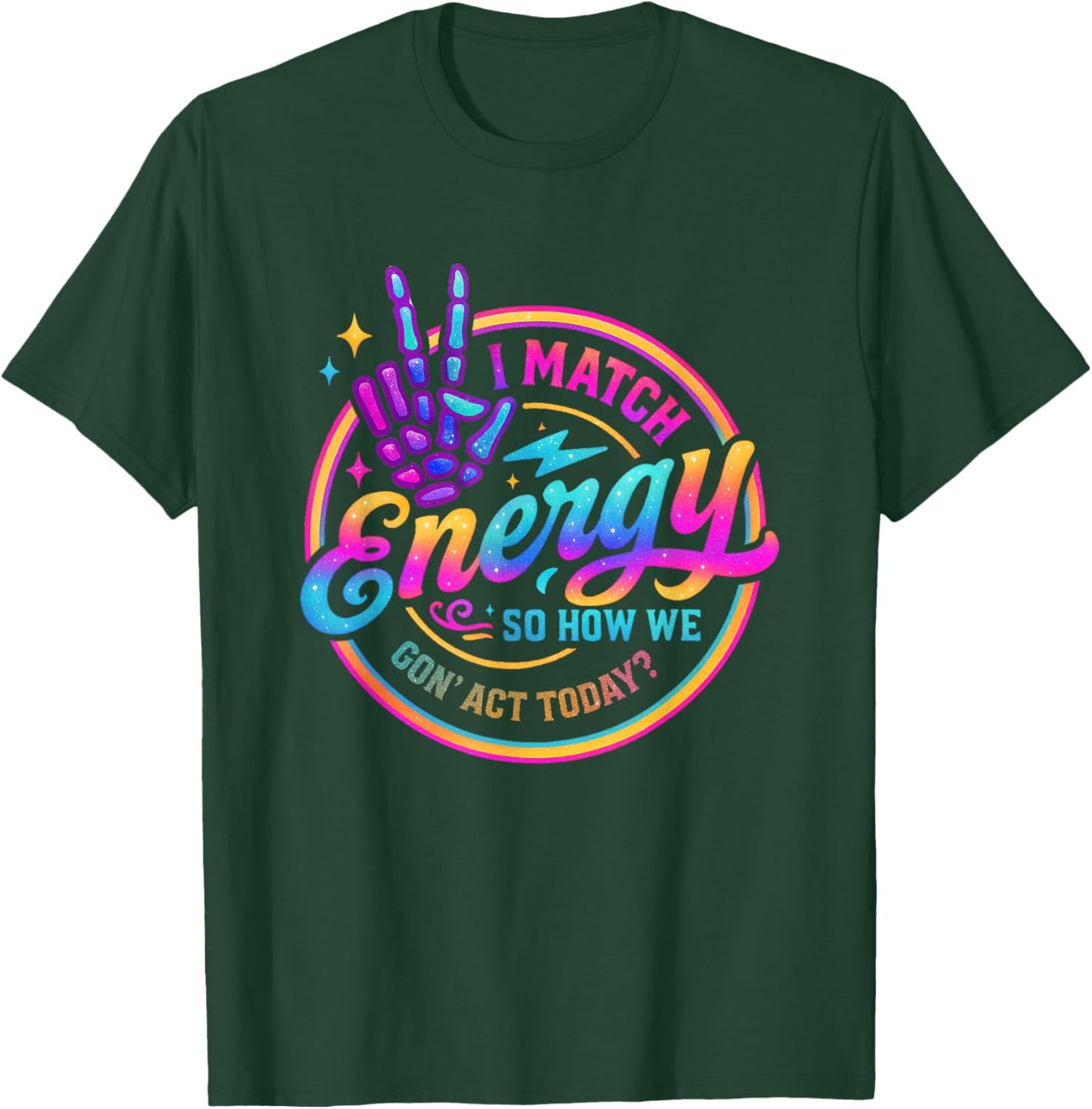 I Match Energy So How We Gonna Act Today T-Shirt - T-Shirt | Forest