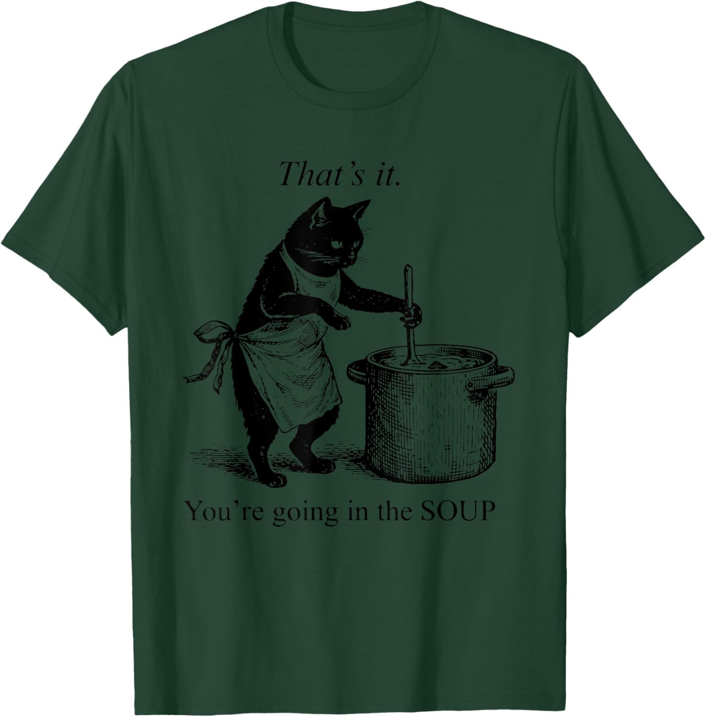 That's It You're Going in The Soup Funny Black Cat Meme T-Shirt - T-Shirt | Forest