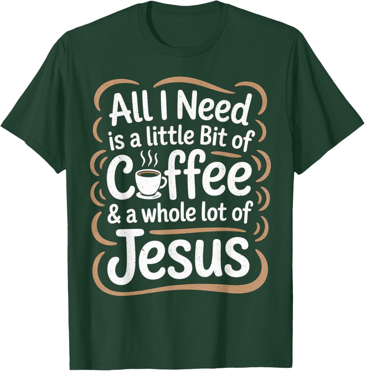 All I Need is A Little Bit of Coffee & A Whole Lot of Jesus T-Shirt - T-Shirt | Forest