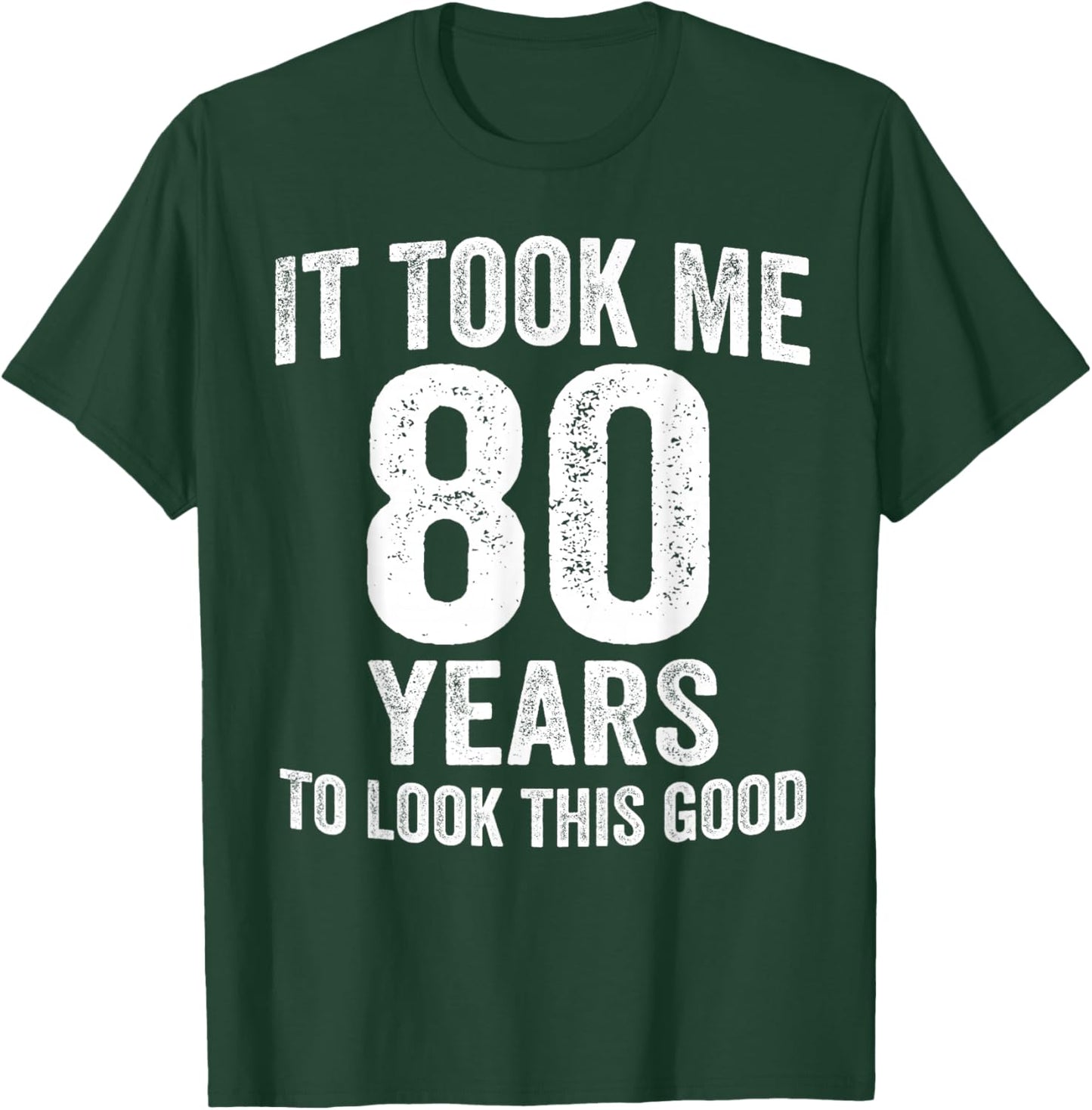 It Took Me 80 Years to Look This Good Funny 80th Birthday T-Shirt - T-Shirt | Forest
