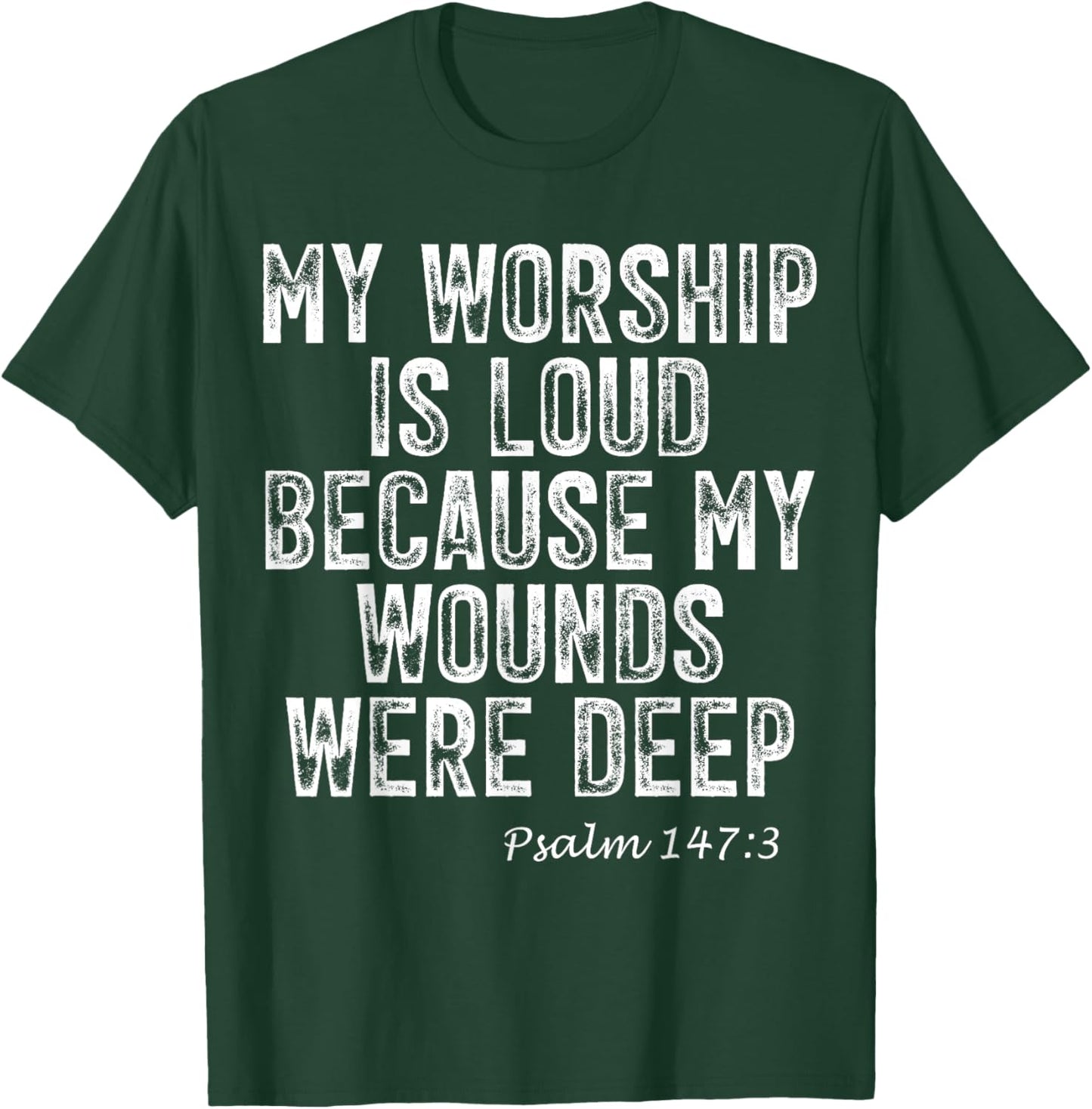 Psalm 147:3 My Worship is Loud Because Wounds were Deep T-Shirt - T-Shirt | Forest