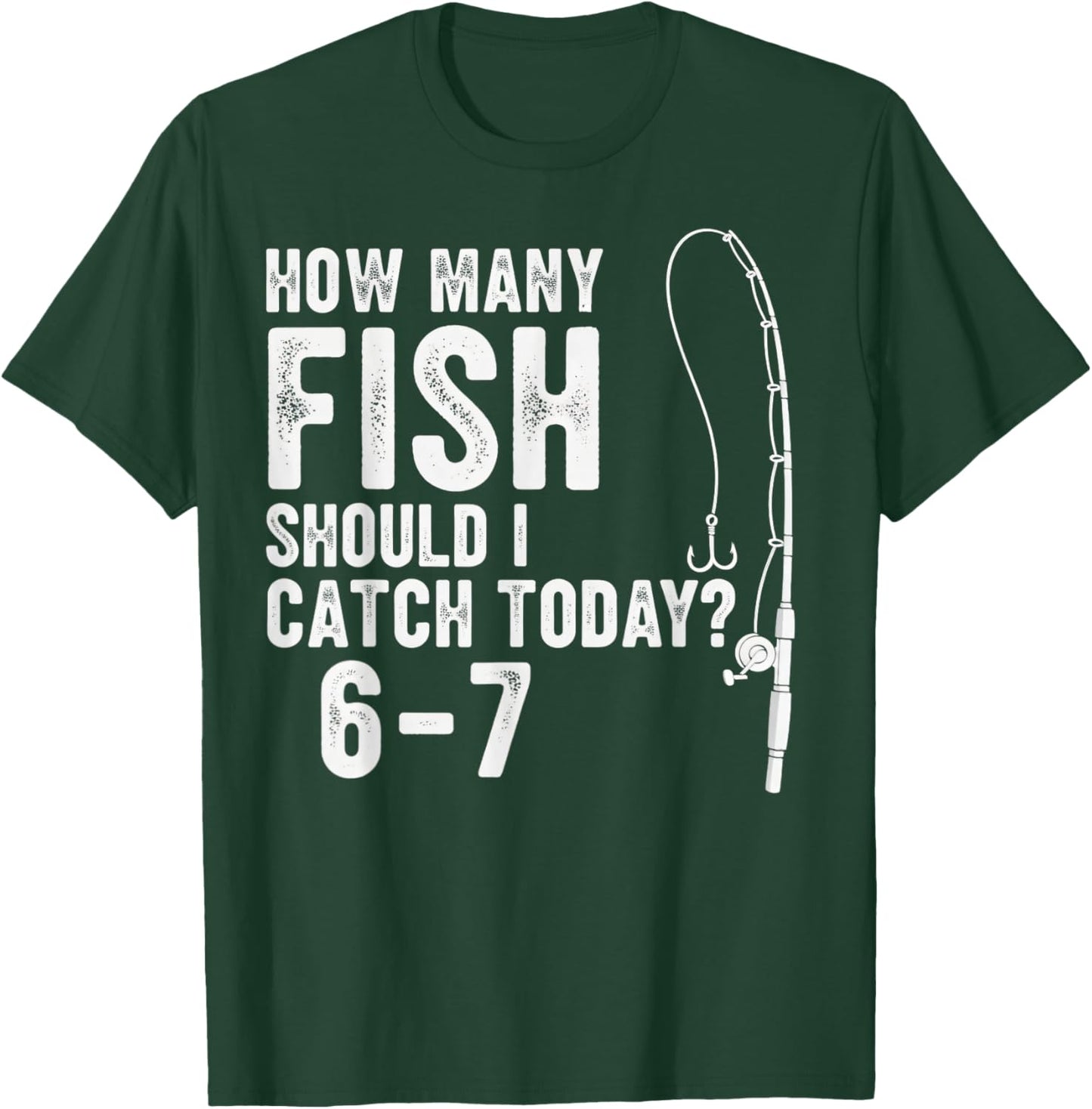 67 How Many Days A Week Should I Catch Today Fishing 6-7 Mem T-Shirt - T-Shirt | Forest