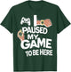 I Paused My Game to Be Here Gamer Gaming T-Shirt - T-Shirt | Forest
