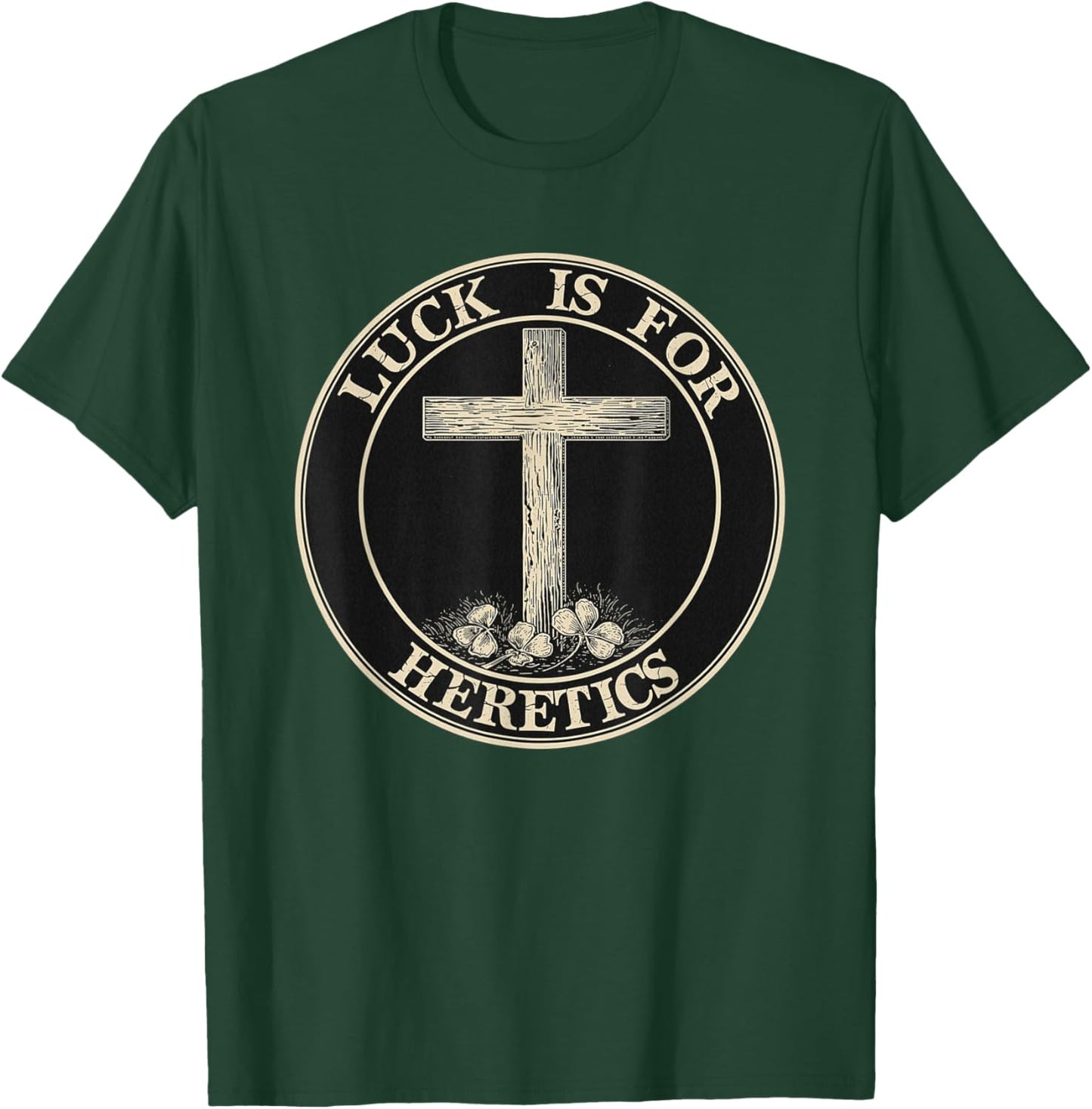 Luck is for Heretics Faith Statement Christian T-Shirt - T-Shirt | Forest
