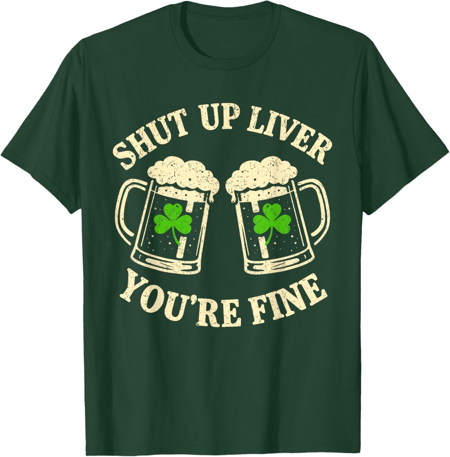 Shut Up Liver You're Fine Vintage Shamrock St Patrick's Day T-Shirt - T-Shirt | Forest