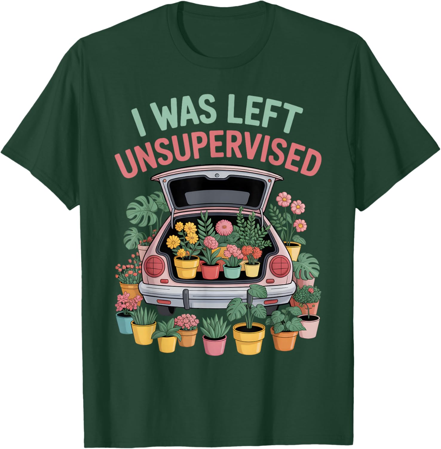 I was Left Unsupervised Plant Haul Gardening Plant Moms T-Shirt - T-Shirt | Forest
