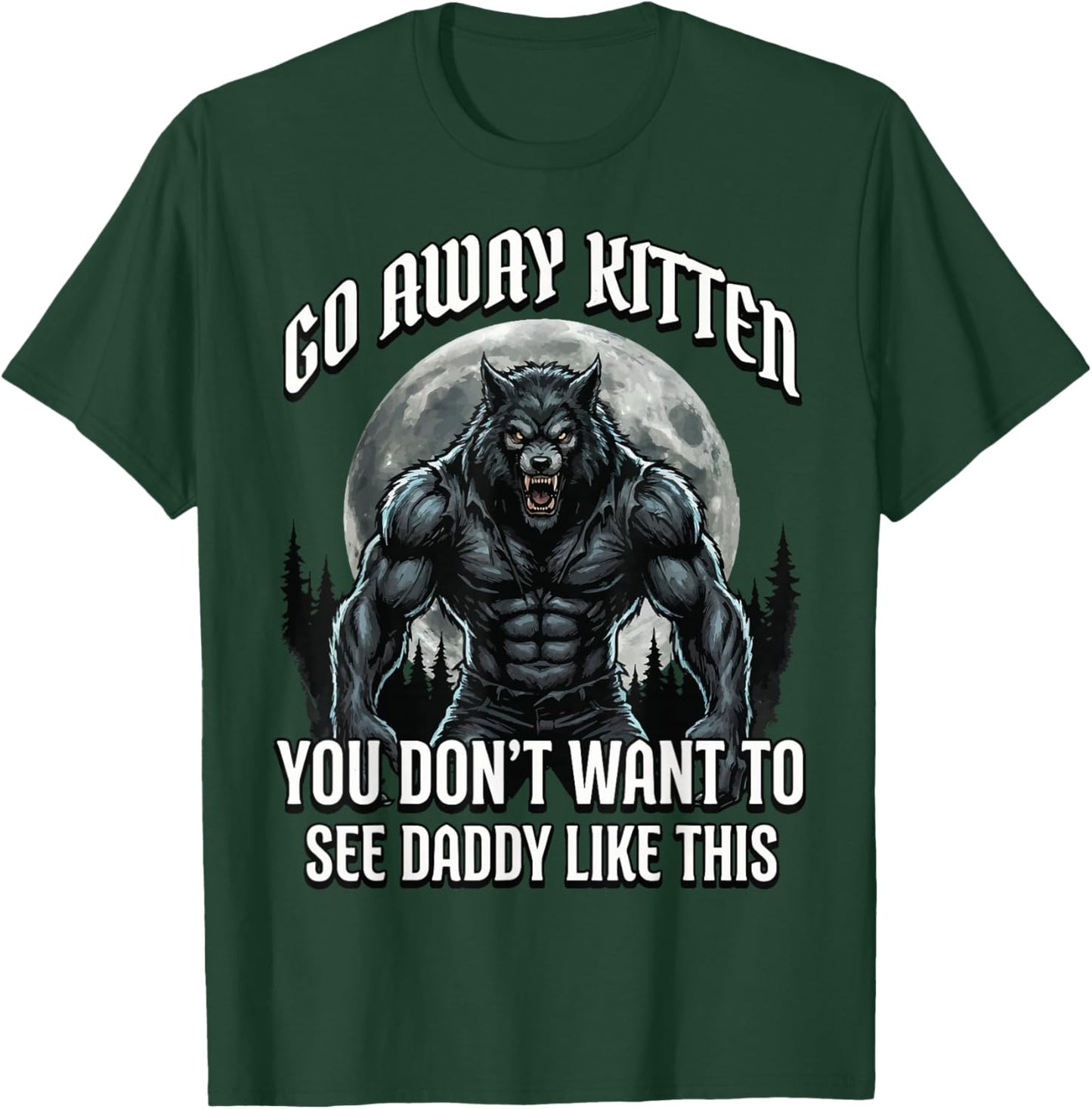 Go Away Kitten You Don't Want to See Daddy Like This T-Shirt - T-Shirt | Forest