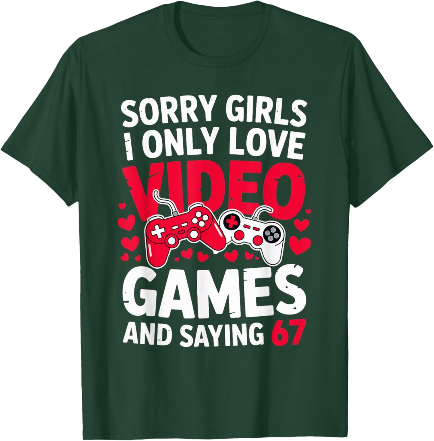 Sorry Girls I Only Love Video Games and Saying 67 Valentine T-Shirt - T-Shirt | Forest