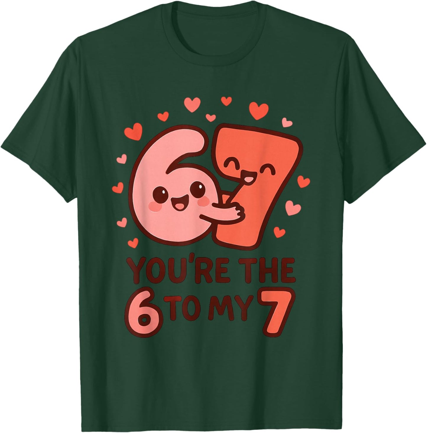 6 7 Valentines 67 You're The 6 to My 7 Funny Men Women Kids T-Shirt - T-Shirt | Forest