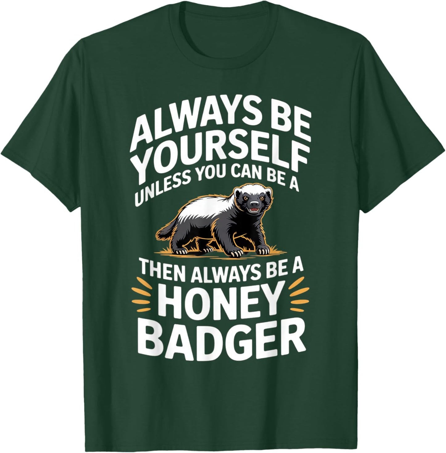 Always Be Yourself Unless You Can Be A Honey Badger T-Shirt - T-Shirt | Forest