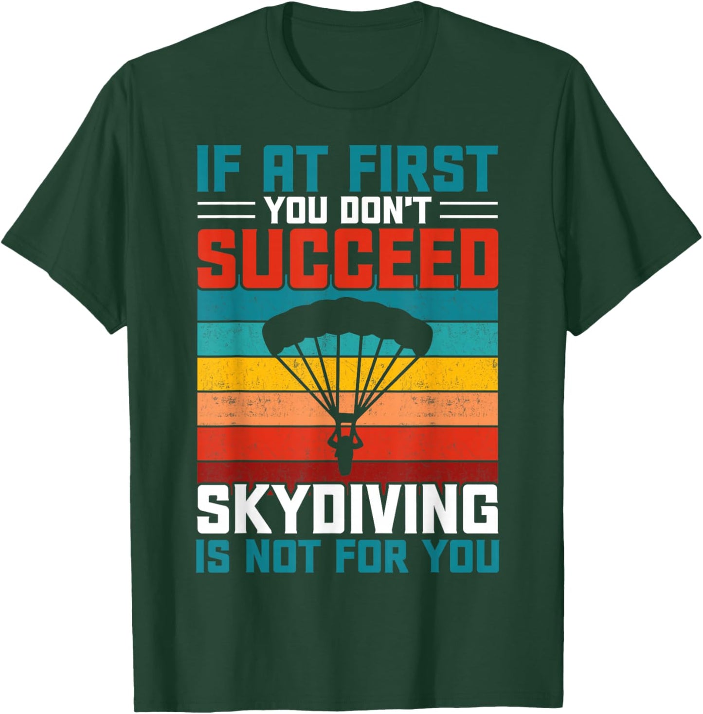 If at First You Don't Succeed Skydiving is Not for You T-Shirt - T-Shirt | Forest