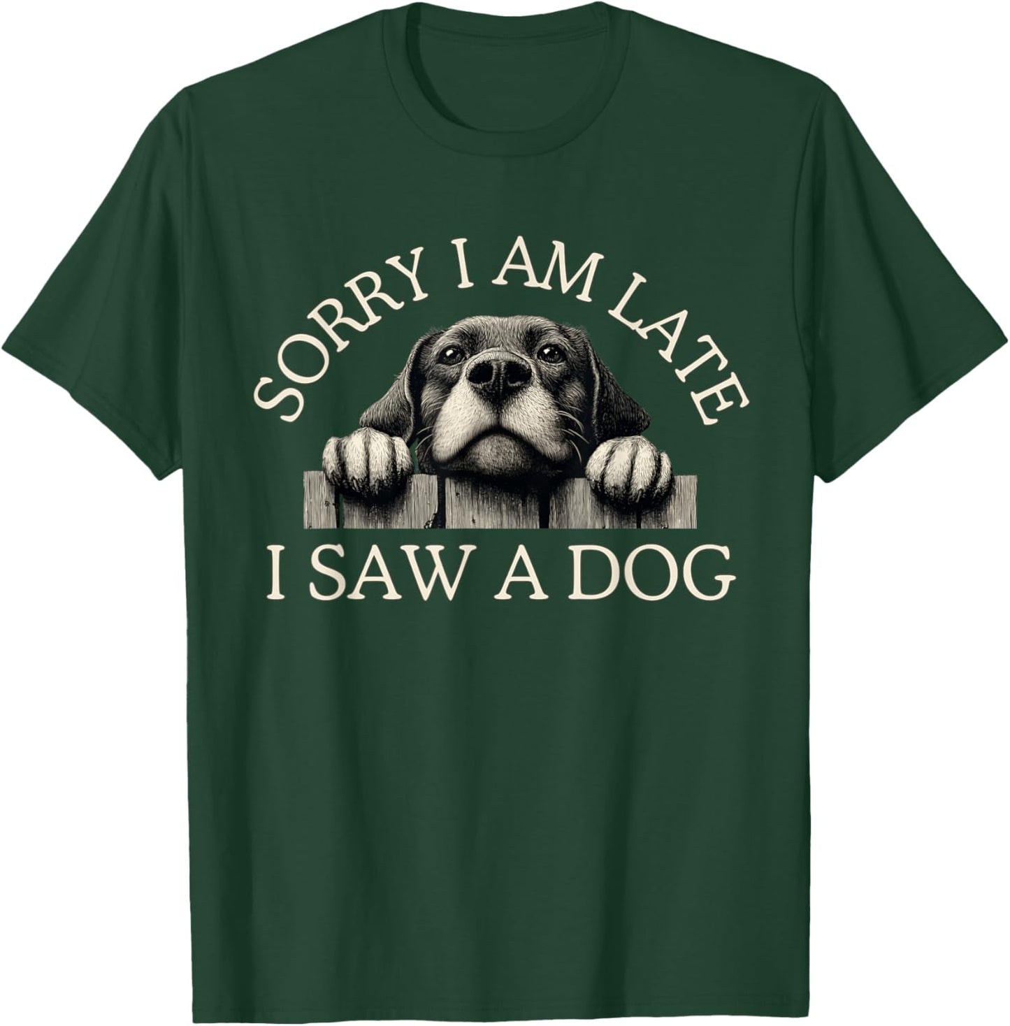 Sorry I Am Late I Saw A Dog T-Shirt - T-Shirt | Forest