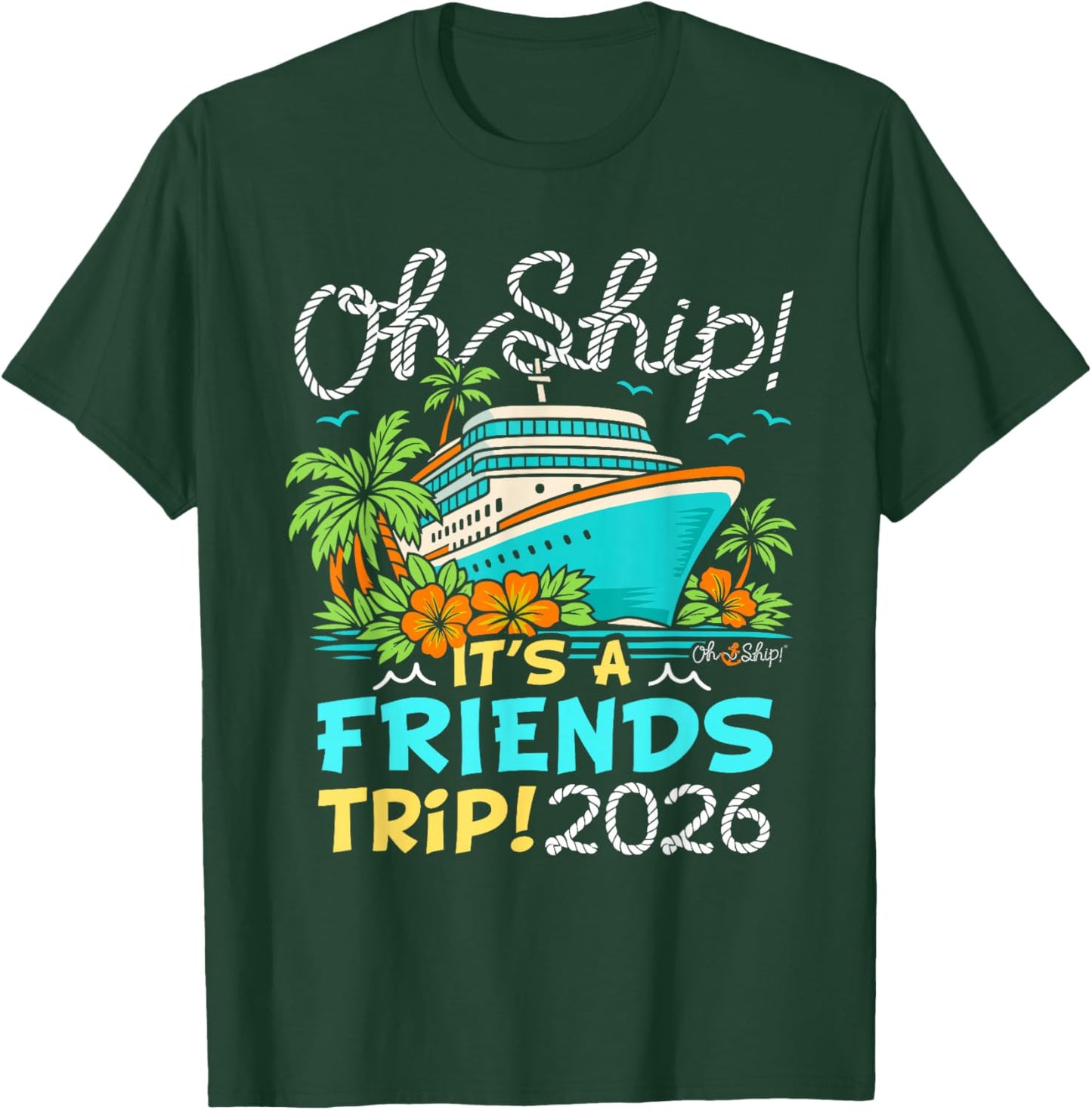 Oh Ship It's a Friends Trip 2026 Matching Friends Cruise T-Shirt - T-Shirt | Forest