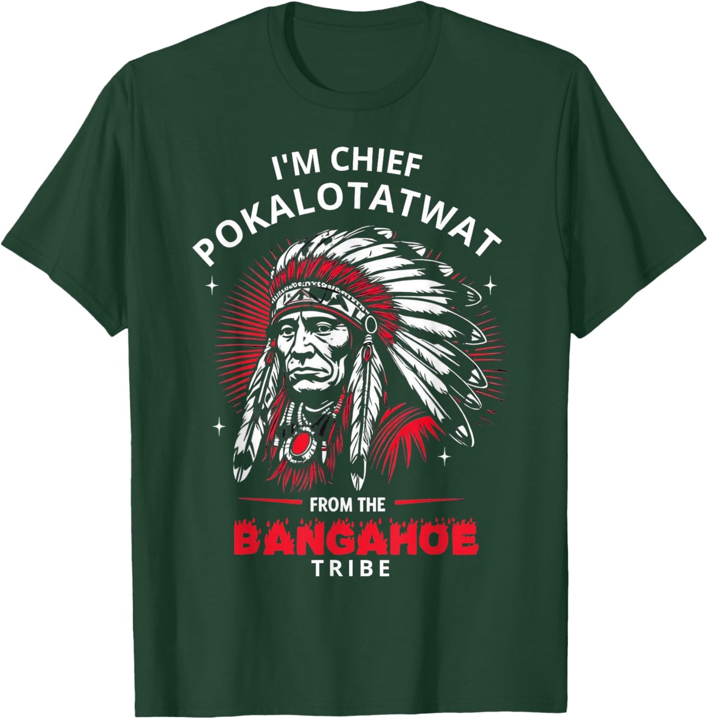 I'm Chief Pokalotatwat from The Tribe Funny Native America T-Shirt - T-Shirt | Forest