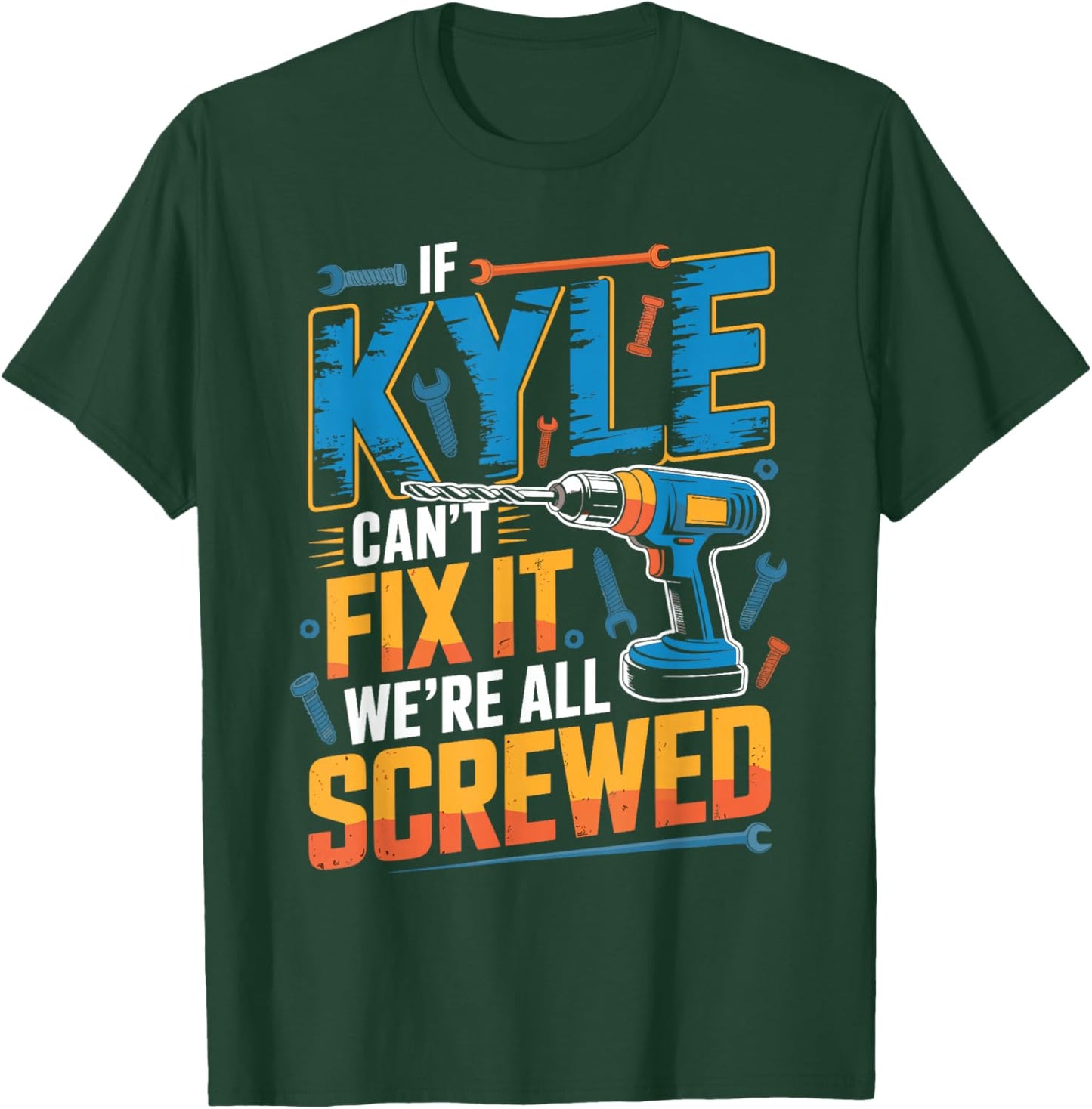 If Kyle Can't Fix It We're All Screwed Name Kyle T-Shirt - T-Shirt | Forest