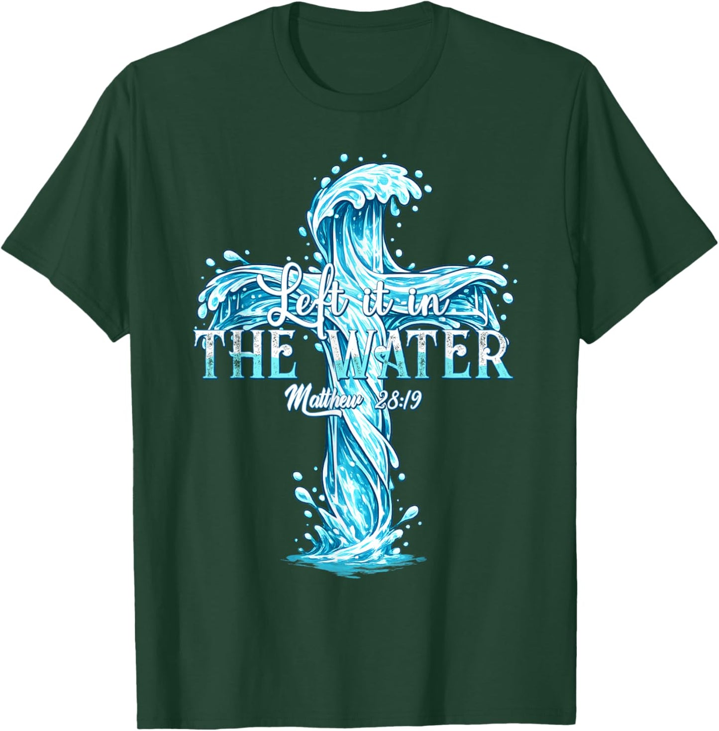 Baptism Christian Left it in The Water T-Shirt - T-Shirt | Forest
