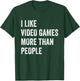 I Like Video Games More Than People Funny Gamer Gaming T-Shirt - T-Shirt | Forest