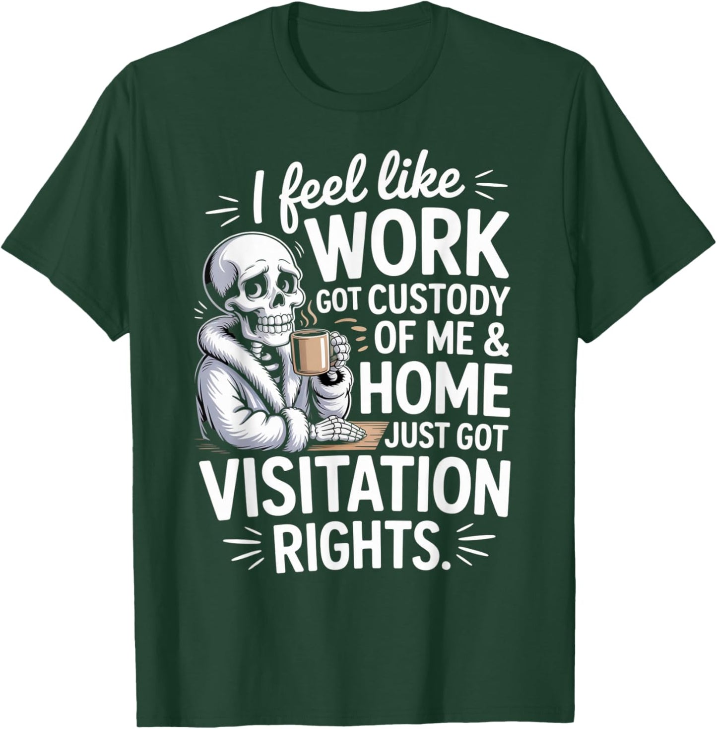 I Feel Like Work Got Custody of Me and Home T-Shirt - T-Shirt | Forest