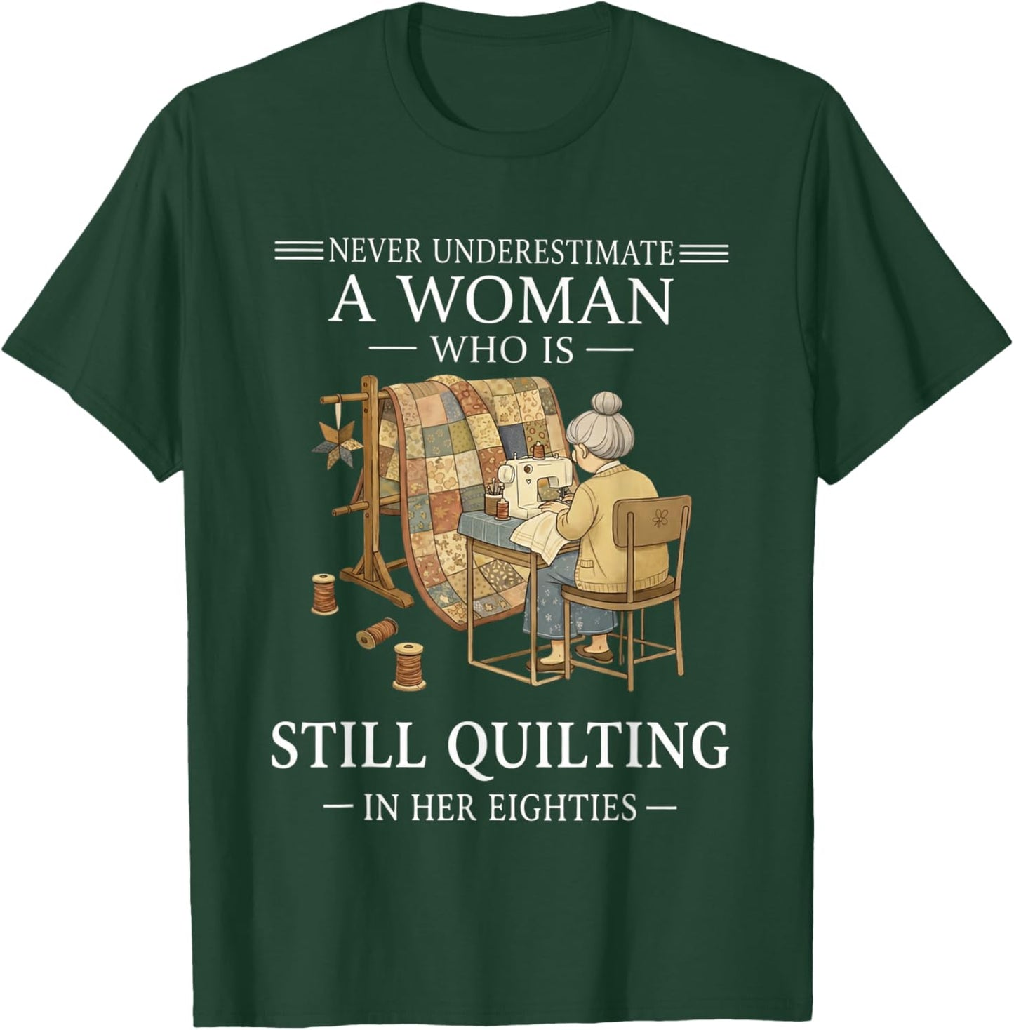 Never Undrestimate A Woman Who is Still Quilting in Eighties T-Shirt - T-Shirt | Forest