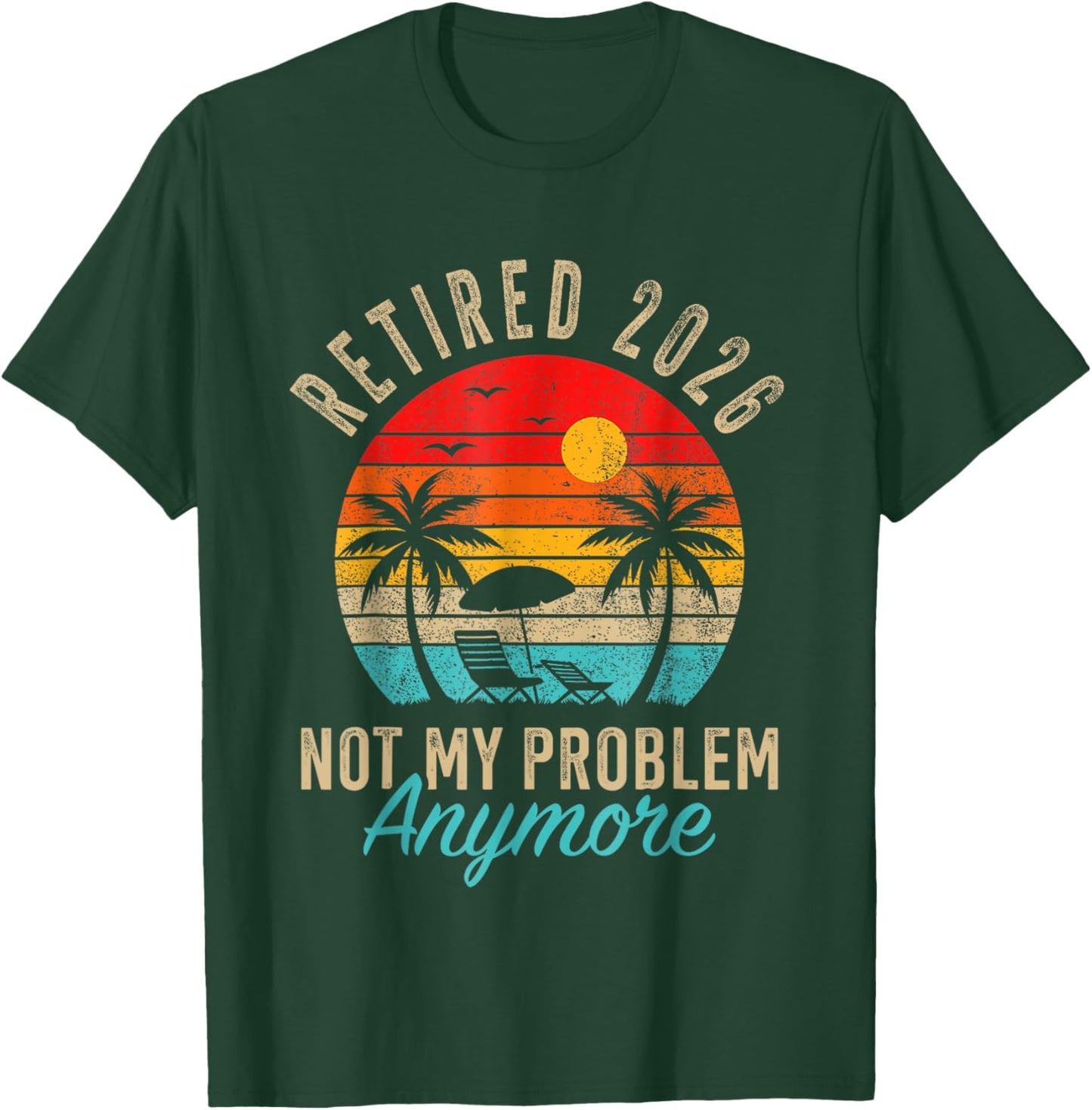 Retired 2026 not My Problem Anymore Beach Retirement T-Shirt - T-Shirt | Forest