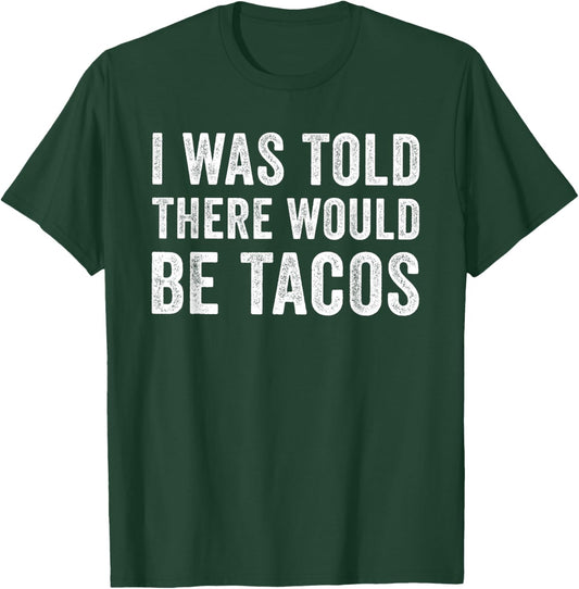 I was Told There Would Be Tacos Funny Food T-Shirt - T-Shirt | Forest