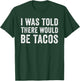 I was Told There Would Be Tacos Funny Food T-Shirt - T-Shirt | Forest
