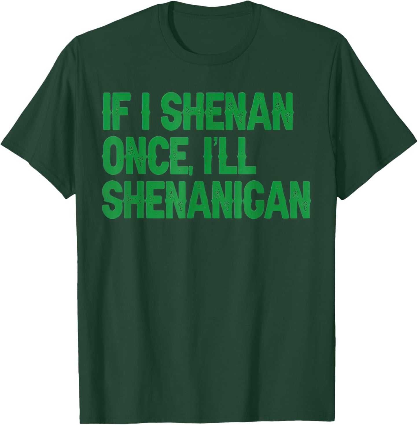 If I Shenan Once I’ll Shenanigan, Sarcastic Patricks Day T-Shirt - T-Shirt | Forest