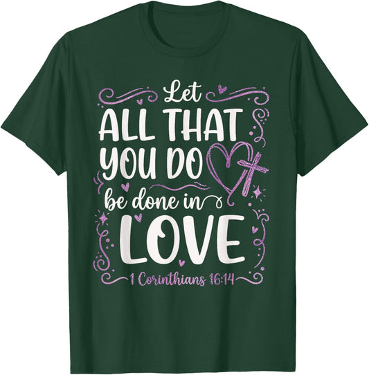 Let All That You Do Be Done in Love 1 Corinthians 16:14 T-Shirt - T-Shirt | Forest