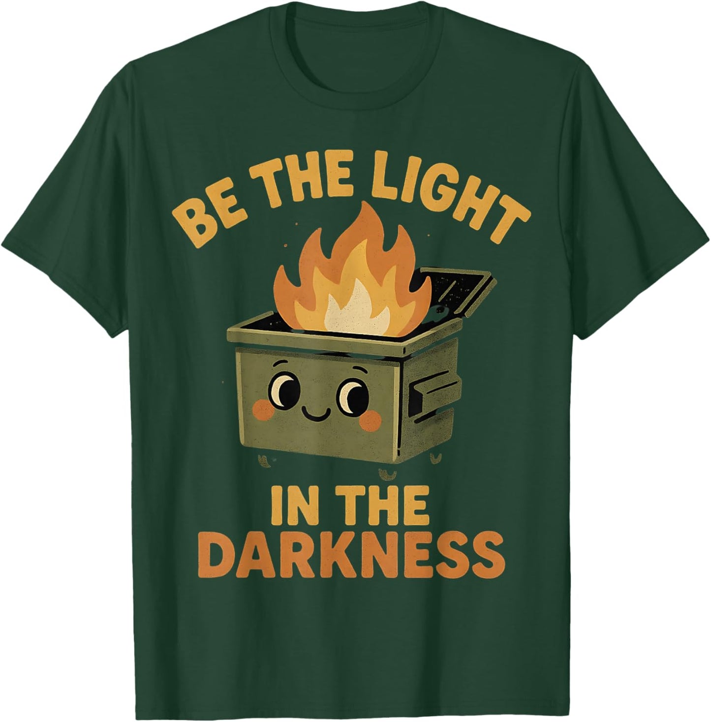 Be Light in The Darkness Funny Ironic Dumpster Fire Graphic T-Shirt - T-Shirt | Forest