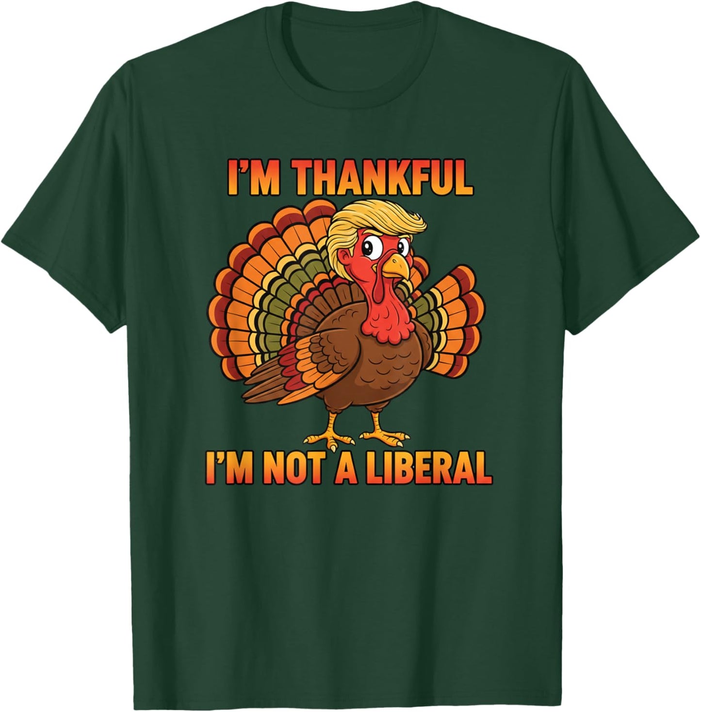 I'm Thankful I'm Not A Liberal Thanksgiving Trump Turkey T-Shirt - T-Shirt | Forest