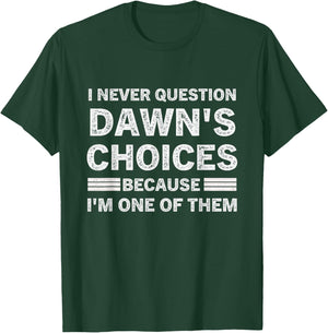 I Never Question DAWN's Choices Because I'm One of Them T-Shirt - T-Shirt | Forest