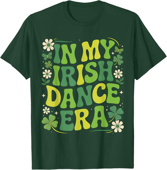 in My Irish Dance Era St Patricks Day Girls Women Kids Irish T-Shirt - T-Shirt | Forest