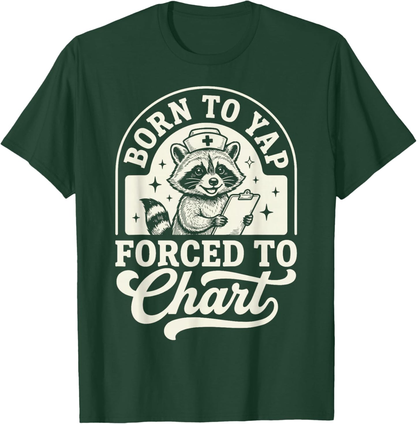 Born to Yap Forced to Chart Nurse T-Shirt - T-Shirt | Forest