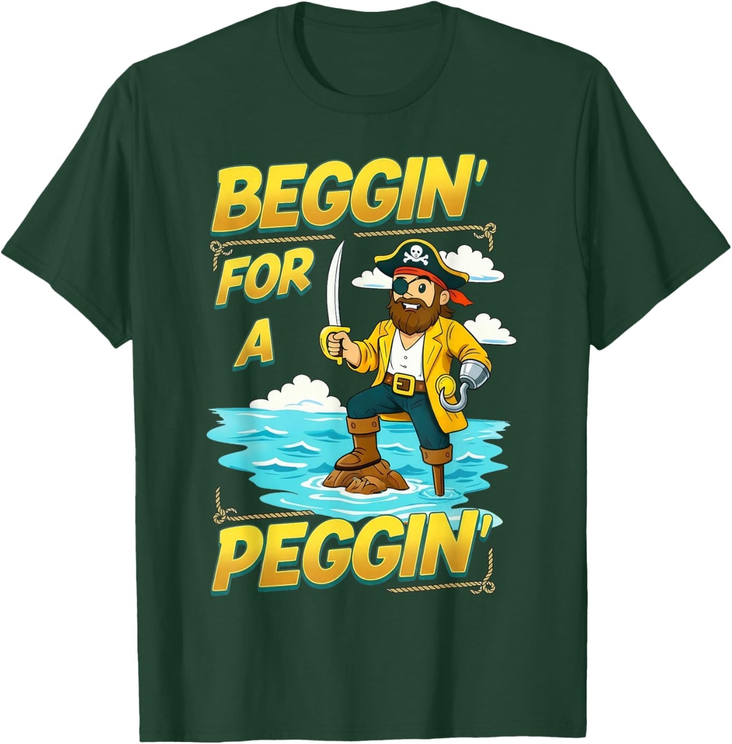 Beggin' for A Peggin' Funny Pirate Offensive Inappropriate T-Shirt - T-Shirt | Forest