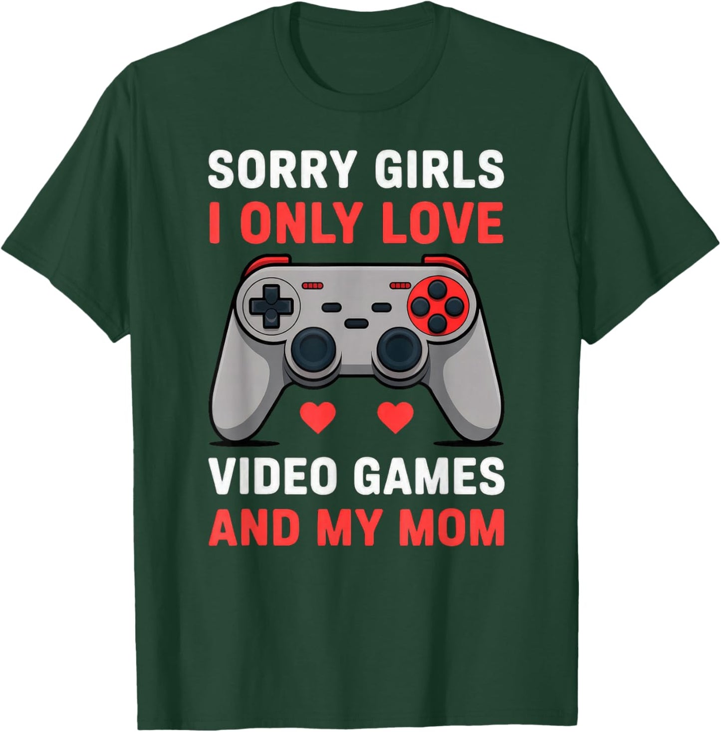 Valentine Sorry Girls I Only Love Video Games and My Mom T-Shirt - T-Shirt | Forest