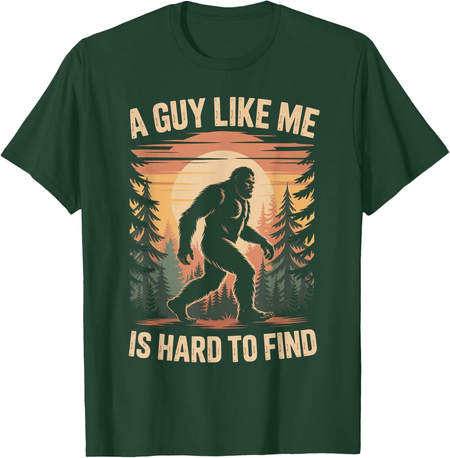 Funny Bigfoot A Guy Like Me is Hard to Find Sasquatch T-Shirt - T-Shirt | Forest