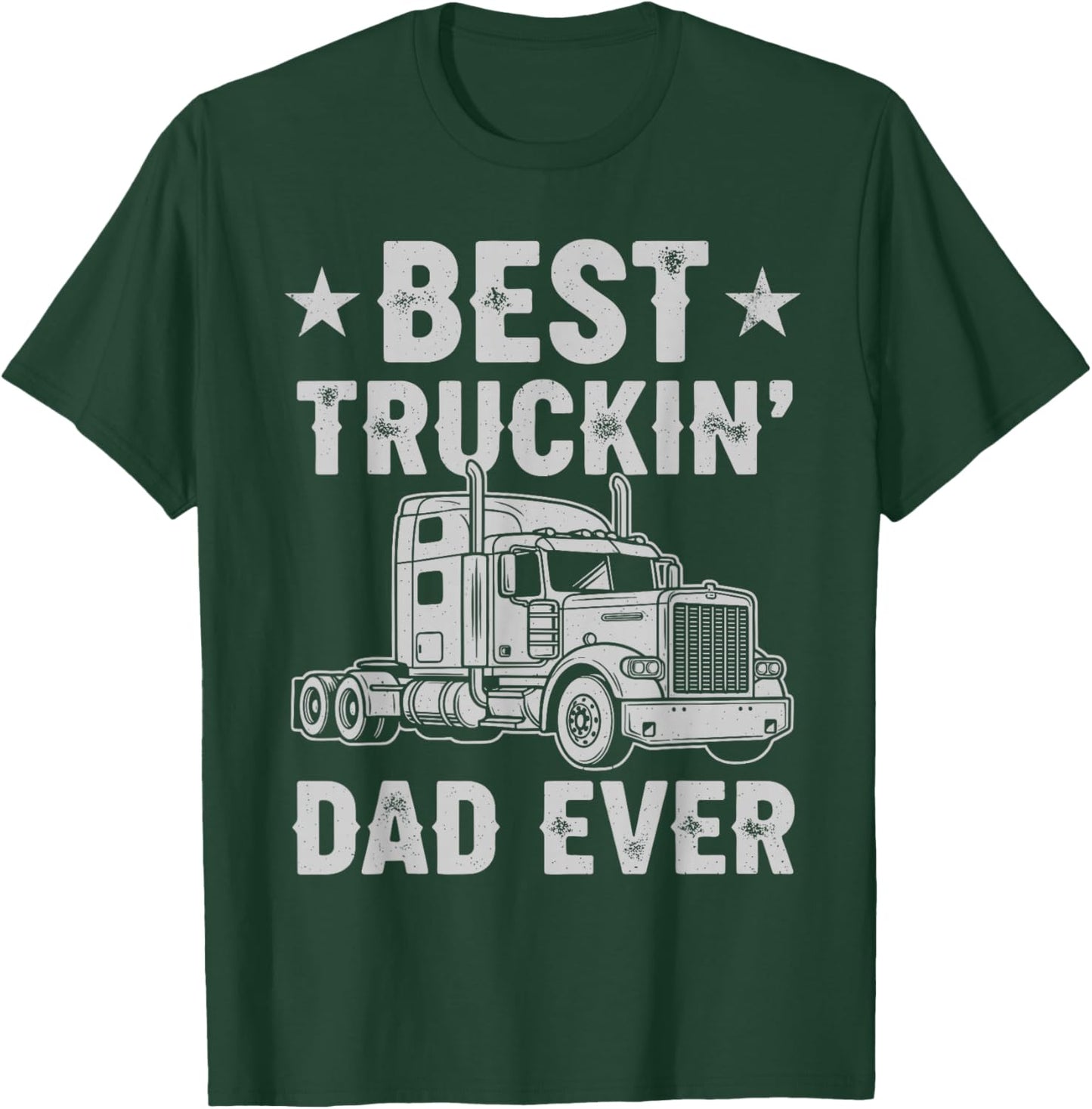 Best Truckin Dad Ever Funny Truck Driver Semi Truck Big Rig T-Shirt - T-Shirt | Forest
