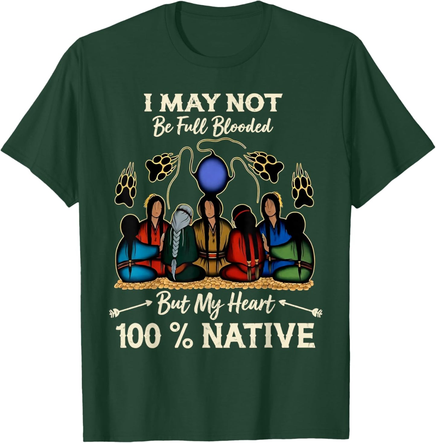 I May Not Be Full Blooded But My Heart is 100% Native T-Shirt - T-Shirt | Forest