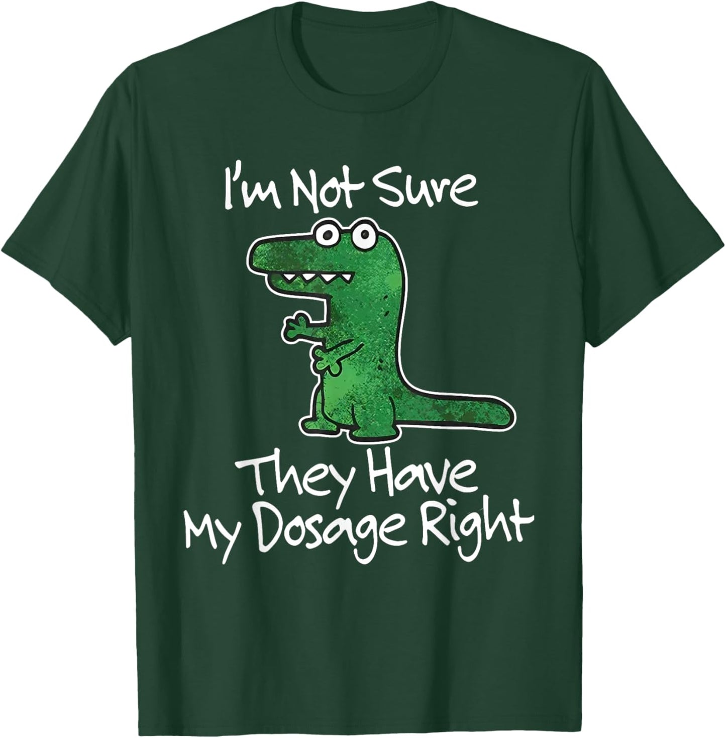 I’m Not Sure They Have My Dosage Right Funny Dinosaur Meme T-Shirt - T-Shirt | Forest