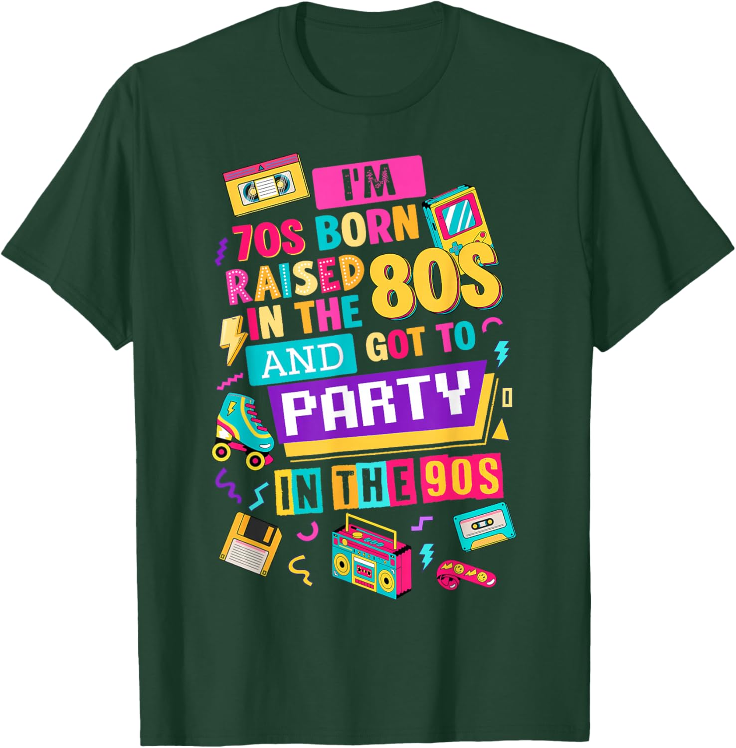 I'm 70s Born Raised in The 80s and Got to Party in The 90's T-Shirt - T-Shirt | Forest